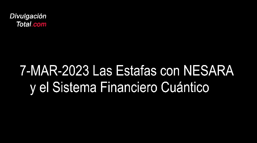 7-MAR-2023 Las Estafas con NESARA y el Sistema Financiero Cuántico - Divulgación Total