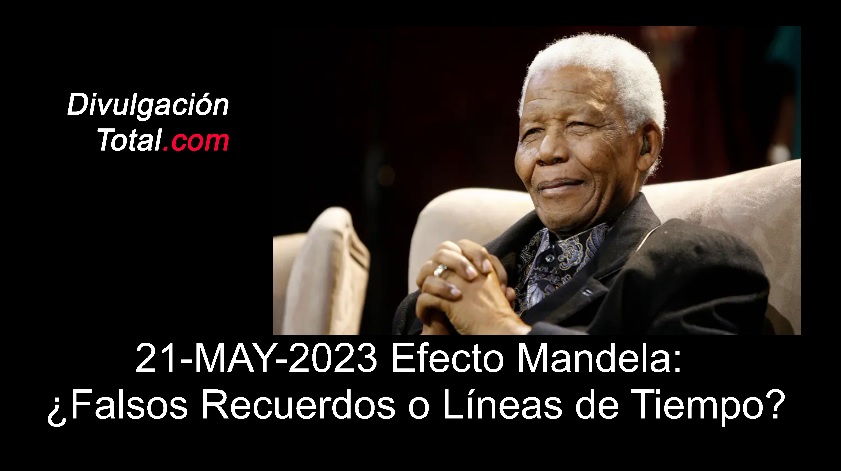 21-MAY-2023 Efecto Mandela - ¿Falsos Recuerdos o Líneas de Tiempo? - Divulgación Total