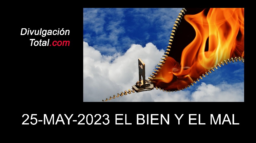 25-MAY-2023 El Bien y El Mal - Divulgación Total