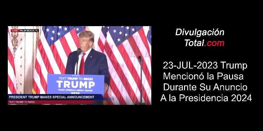 23-JUL-2023 Trump Mencionó "Pausa" Durante Anuncio de Candidatura a Presidencia 2024 - Divulgación Total