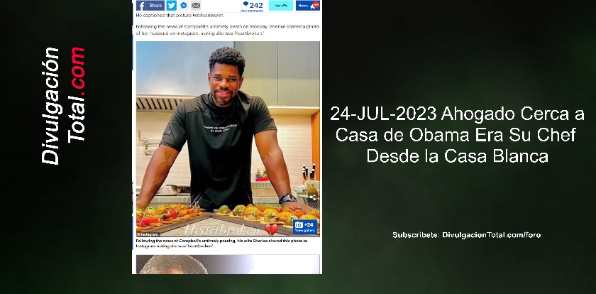 24-JUL-2023 Ahogado Cerca a Casa de Obama Era Su Chef Desde la Casa Blanca - Divulgación Total