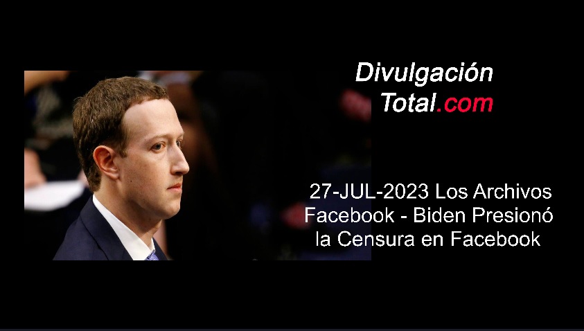 27-JUL-2023 Biden Presionó Censura en Facebook - Divulgación Total