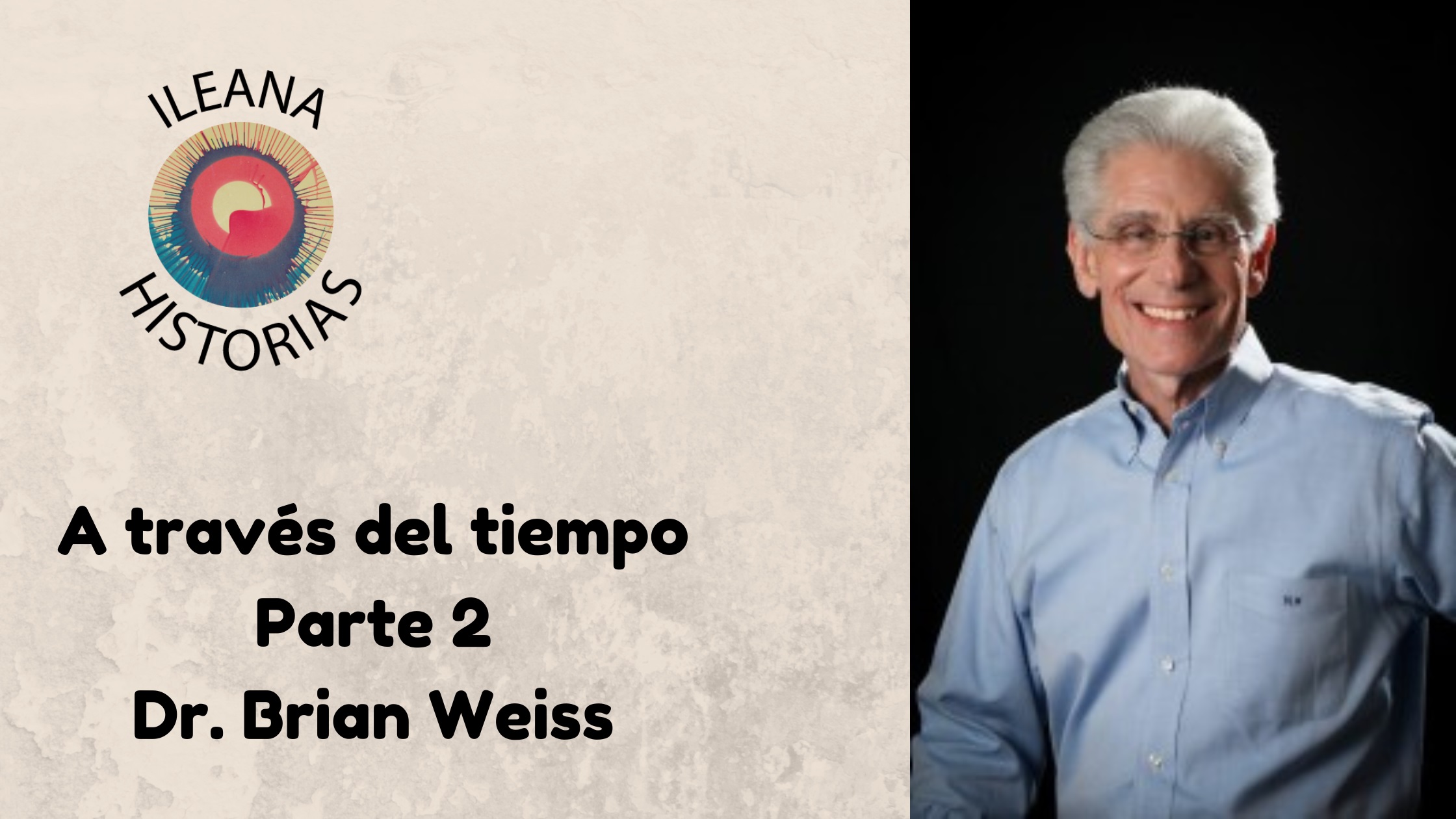 07AGO2023 - Video de Ileana Historias: Libro: A través del Tiempo del Dr. Brian Weiss - parte 2 (195) - Divulgación Total