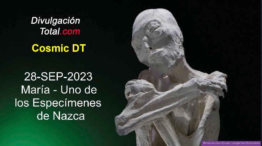 28-SEP-2023 María - Uno de los Especímenes de Nazca - Divulgación Total