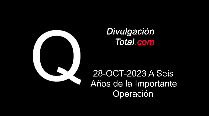 28-OCT-2023 A Seis Años de la Importante Operación Q - Divulgación Total