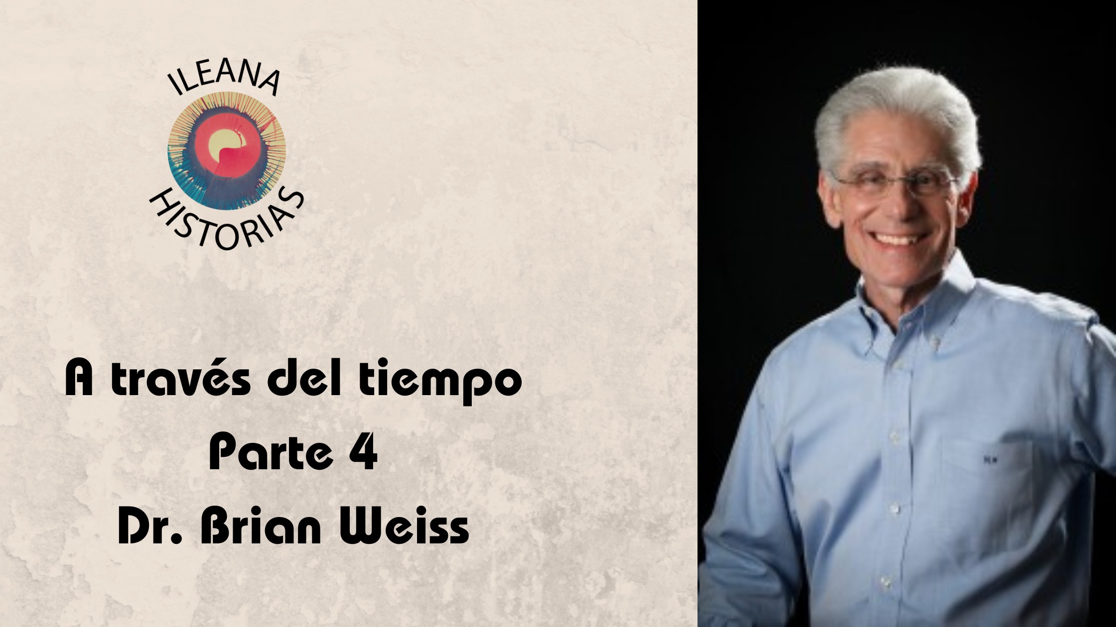 12NOV2023 - Video de Ileana Historias: Libro 2 – Dr. Brian Weiss – A través del tiempo – parte 4 (210) - Divulgación Total