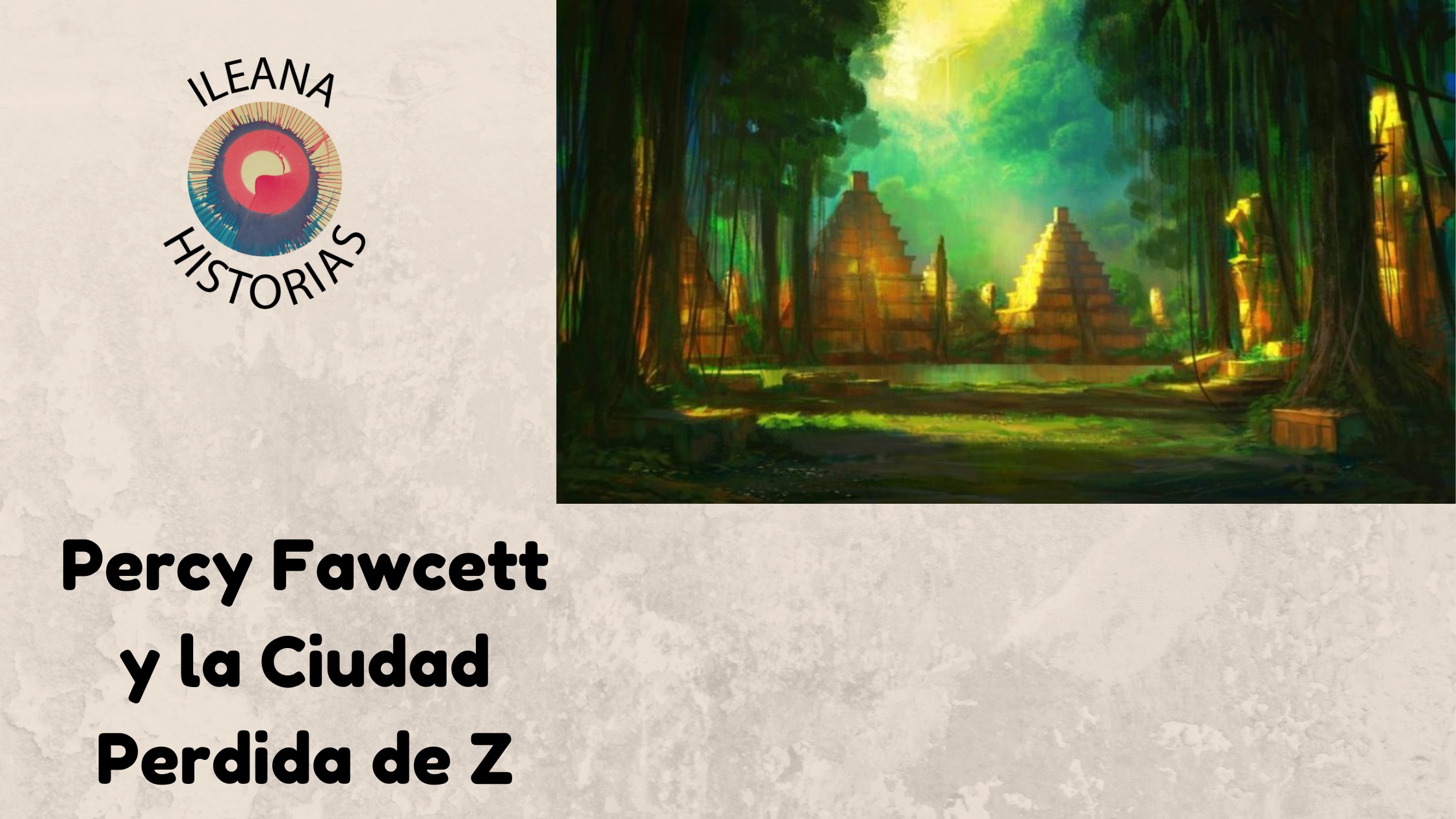 01DIC2023 - Podcast de Ileana Historias: La Ciudad Perdida de Z (207) - Divulgación Total