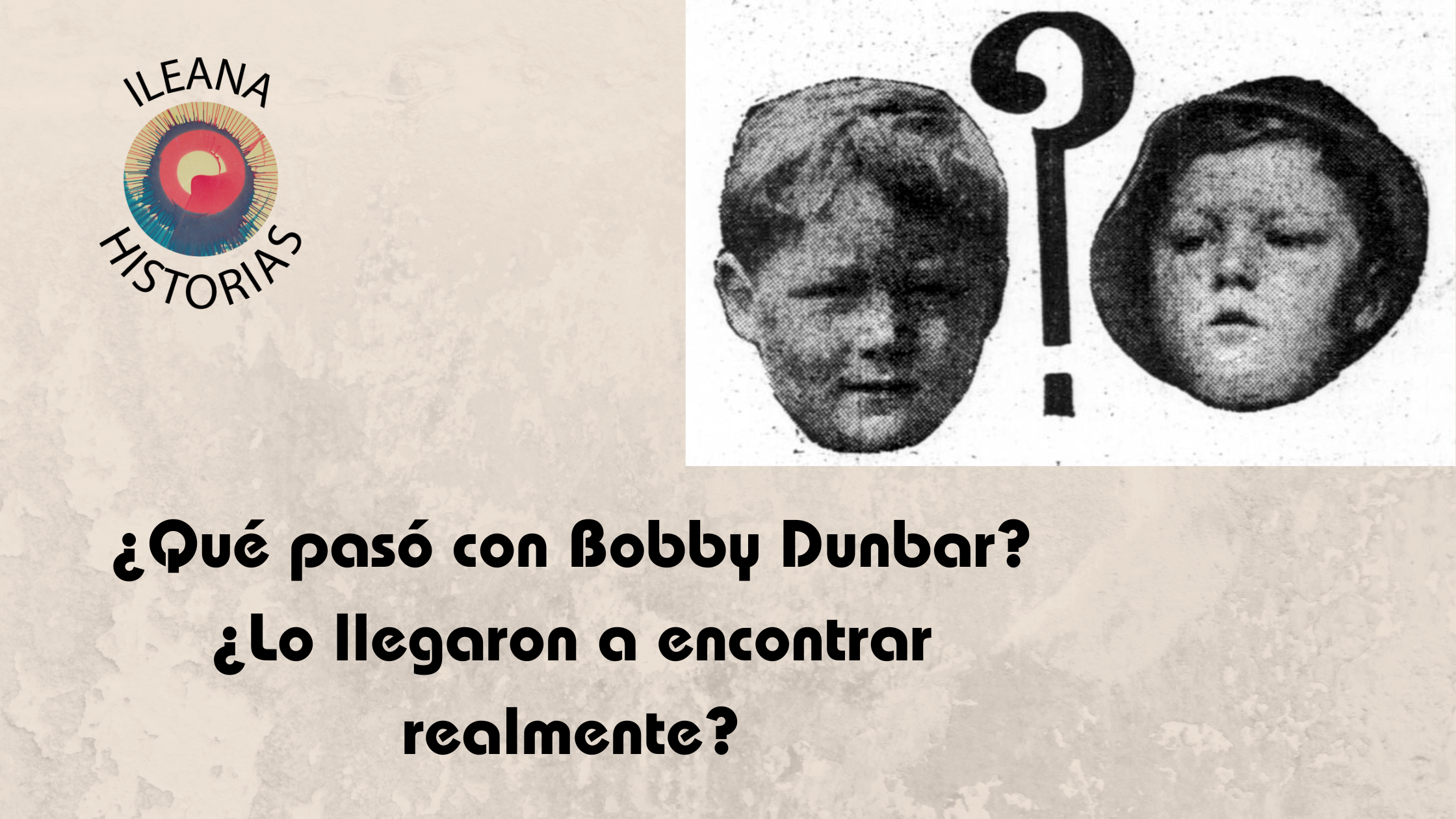 08ENE2024 - Video de Ileana Historias solo en Rumble: Cómo Bobby Dunbar desapareció y luego regresó como un niño diferente (R7) - Divulgación Total