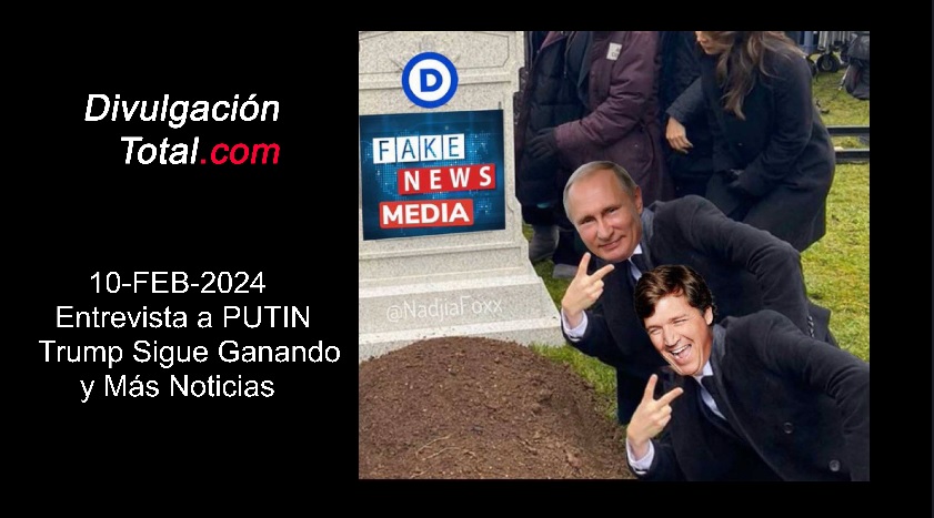 10-FEB-2024 Entrevista a PUTIN, TRUMP Sigue Ganando y Más Noticias - Divulgación Total