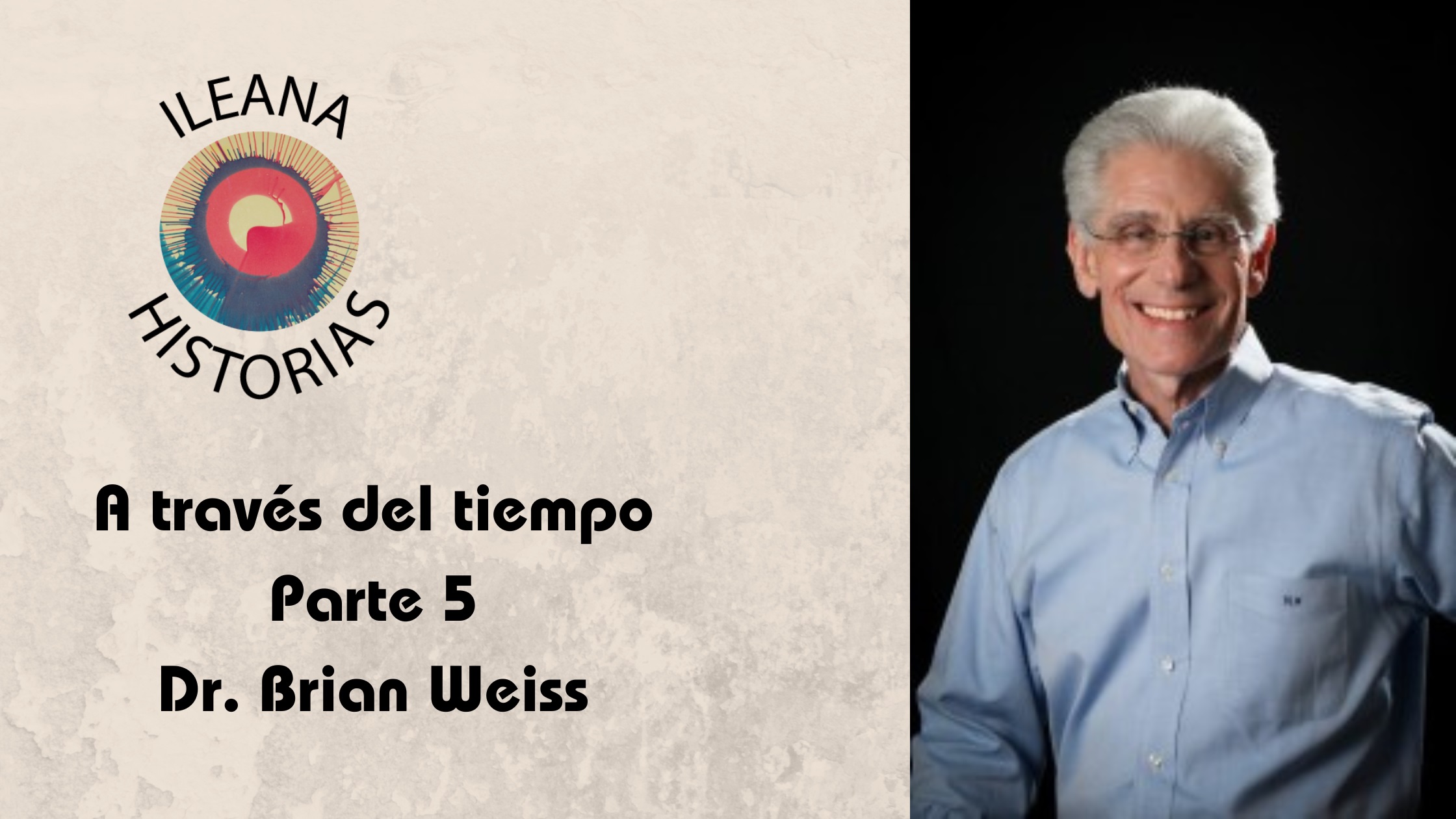 11MAR2024 - Video en YouTube de Ileana Historias: Libro 2 – Dr. Brian Weiss – A través del tiempo – parte 5 (223) - Divulgación Total