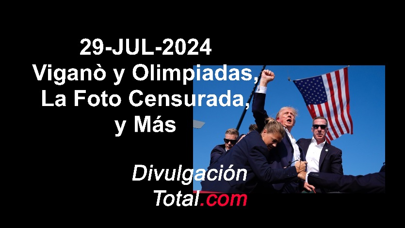 29-JUL-2024 Viganò y Olimpiadas, La Foto Censurada y Más - Divulgación Total