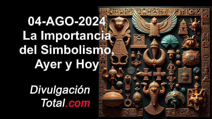 4-AGO-2024 En Vivo: Importancia del Simbolismo, Ayer y Hoy - Divulgación Total