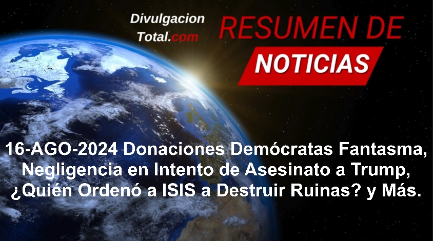 16-AGO-2024 Donaciones Fantasma, Más Sobre Atentado a Trump, Por Qué ISIS destruyó Ninive y más - Divulgación Total