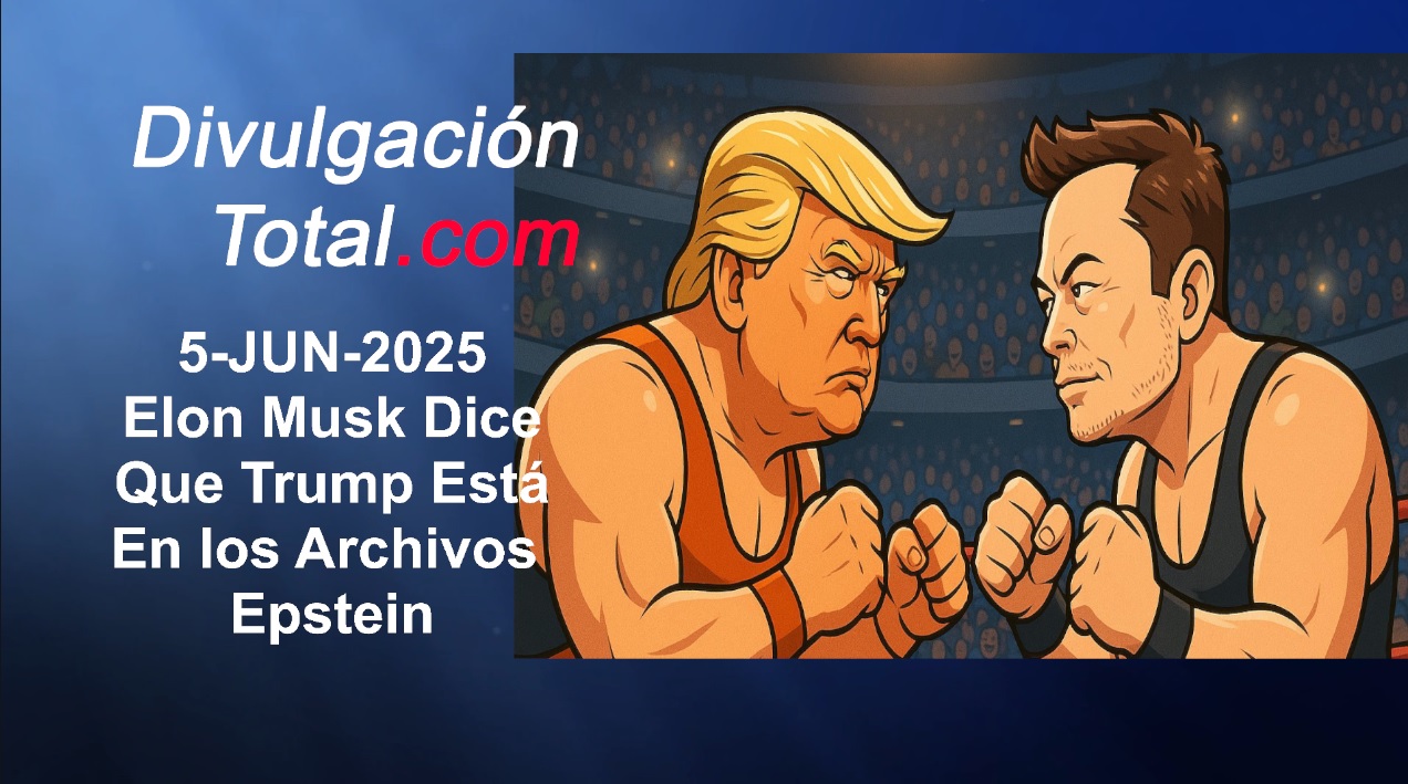 5-JUN-2025 Trump y Musk "Se Pelean" - Divulgación Total