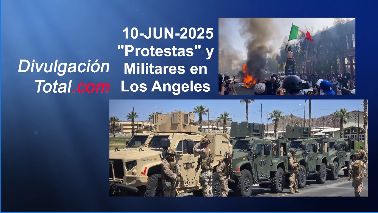 10-JUN-2025 "Protestas" y Militares en Los Angeles California - Divulgaci&oacute;n Total