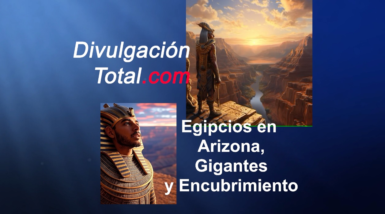Egipcios en Arizona, Gigantes y Encubrimiento - Divulgación Total