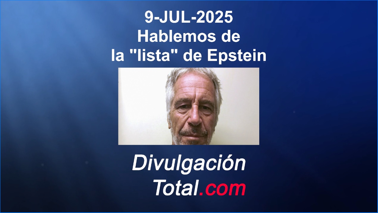 09-JUL-2025 Hablemos de la "Lista" de Epstein - Divulgación Total